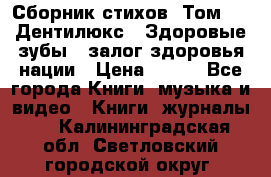 Сборник стихов. Том 1  «Дентилюкс». Здоровые зубы — залог здоровья нации › Цена ­ 434 - Все города Книги, музыка и видео » Книги, журналы   . Калининградская обл.,Светловский городской округ 